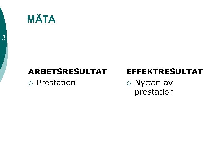 MÄTA 3 ARBETSRESULTAT ¡ Prestation EFFEKTRESULTAT ¡ Nyttan av prestation 