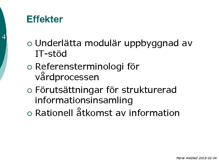 Effekter 4 Underlätta modulär uppbyggnad av IT-stöd ¡ Referensterminologi för vårdprocessen ¡ Förutsättningar för