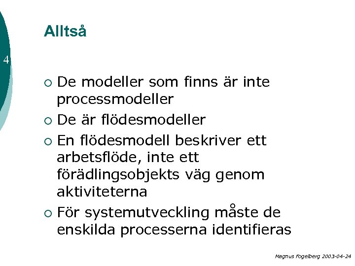 Alltså 4 De modeller som finns är inte processmodeller ¡ De är flödesmodeller ¡