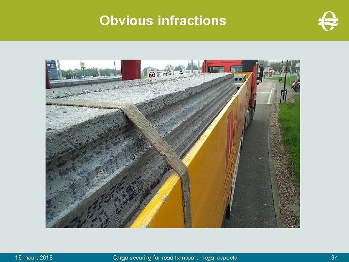 Obvious infractions 16 maart 2018 Cargo securing for road transport - legal aspects 37