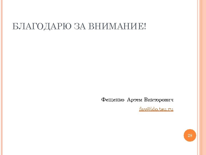 БЛАГОДАРЮ ЗА ВНИМАНИЕ! Фещенко Артем Викторович fav@ido. tsu. ru 28 