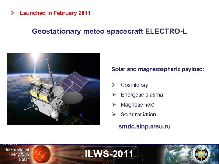 Ø Launched in February 2011 Geostationary meteo spacecraft ELECTRO-L Solar and magnetospheric payload: Ø