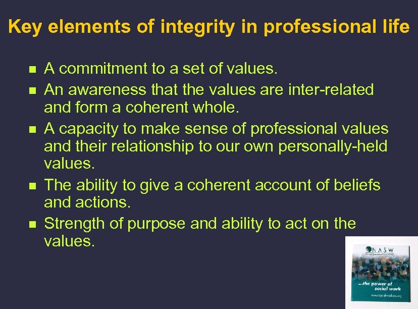 Key elements of integrity in professional life n n n A commitment to a