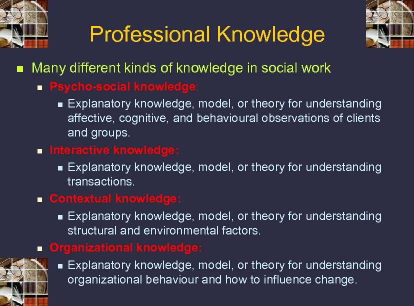 Professional Knowledge n Many different kinds of knowledge in social work n n Psycho-social