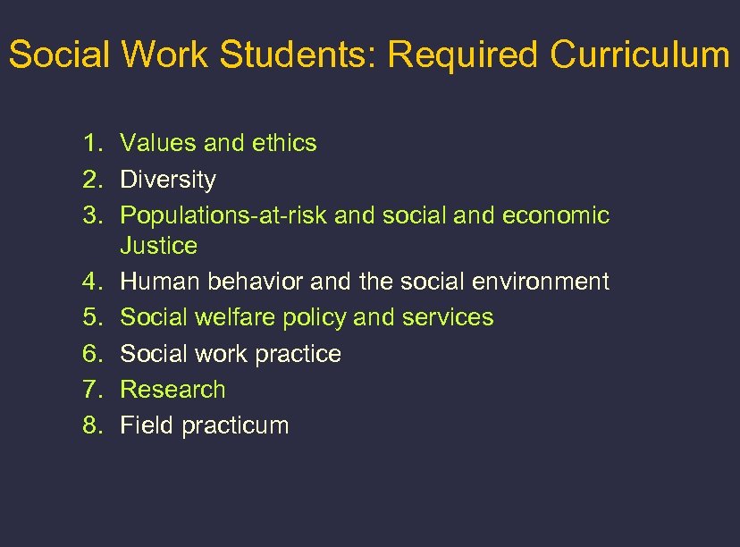 Social Work Students: Required Curriculum 1. Values and ethics 2. Diversity 3. Populations-at-risk and
