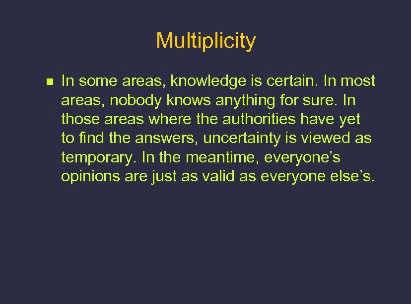 Multiplicity n In some areas, knowledge is certain. In most areas, nobody knows anything