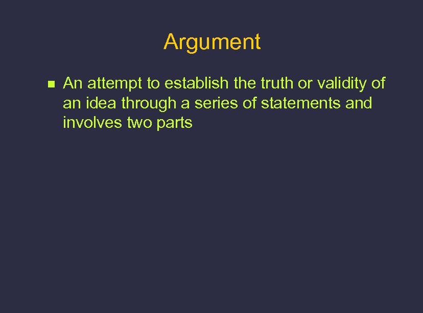 Argument n An attempt to establish the truth or validity of an idea through