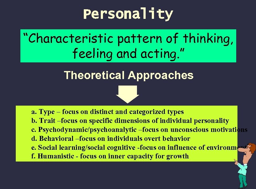 Personality “Characteristic pattern of thinking, feeling and acting. ” Theoretical Approaches a. Type –
