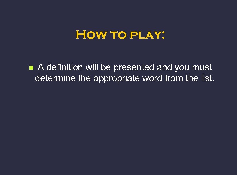 How to play: n A definition will be presented and you must determine the