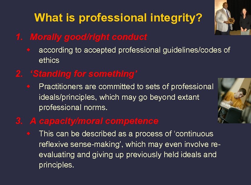 What is professional integrity? 1. Morally good/right conduct w according to accepted professional guidelines/codes