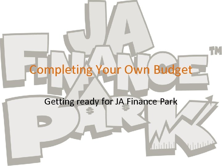 Completing Your Own Budget Getting ready for JA Finance Park 