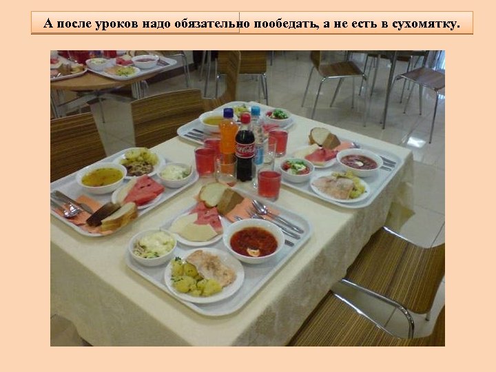 А после уроков надо обязательно пообедать, а не есть в сухомятку. 