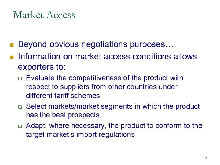 Market Access n n Beyond obvious negotiations purposes… Information on market access conditions allows