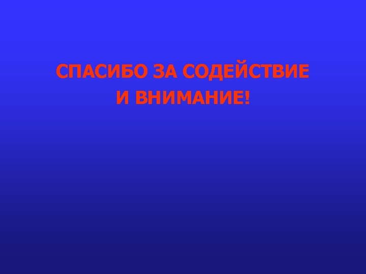 СПАСИБО ЗА СОДЕЙСТВИЕ И ВНИМАНИЕ! 
