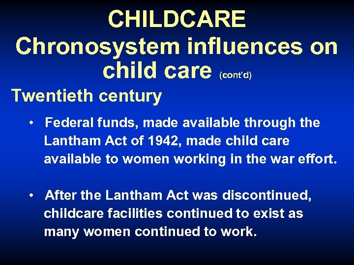 CHILDCARE Chronosystem influences on child care (cont’d) Twentieth century • Federal funds, made available