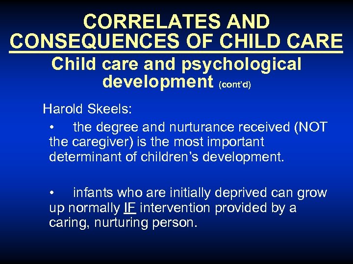 CORRELATES AND CONSEQUENCES OF CHILD CARE Child care and psychological development (cont’d) Harold Skeels: