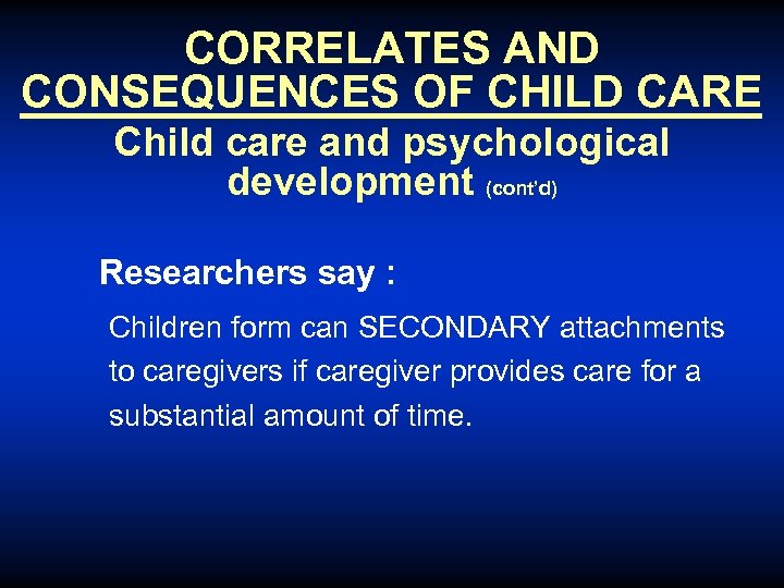 CORRELATES AND CONSEQUENCES OF CHILD CARE Child care and psychological development (cont’d) Researchers say