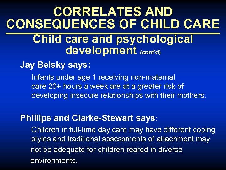 CORRELATES AND CONSEQUENCES OF CHILD CARE Child care and psychological development (cont’d) Jay Belsky