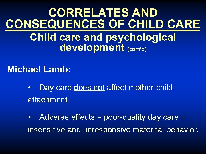 CORRELATES AND CONSEQUENCES OF CHILD CARE Child care and psychological development (cont’d) Michael Lamb: