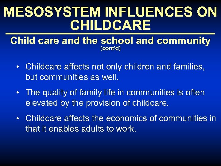 MESOSYSTEM INFLUENCES ON CHILDCARE Child care and the school and community (cont’d) • Childcare