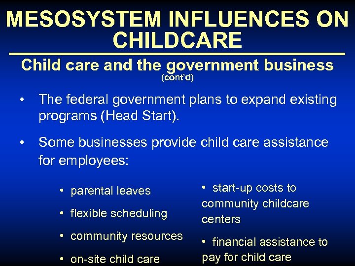 MESOSYSTEM INFLUENCES ON CHILDCARE Child care and the government business (cont’d) • The federal