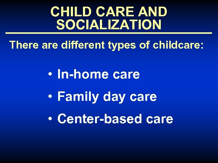 CHILD CARE AND SOCIALIZATION There are different types of childcare: • In-home care •