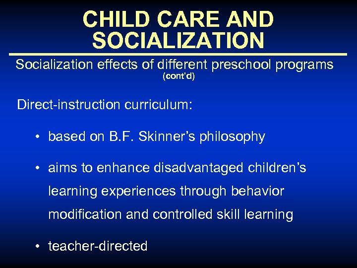 CHILD CARE AND SOCIALIZATION Socialization effects of different preschool programs (cont’d) Direct-instruction curriculum: •