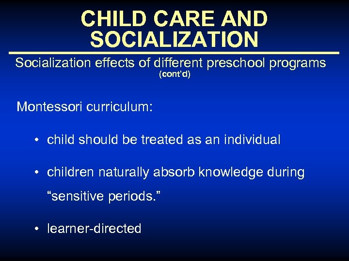 CHILD CARE AND SOCIALIZATION Socialization effects of different preschool programs (cont’d) Montessori curriculum: •