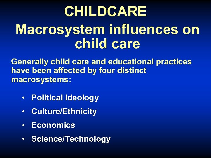 CHILDCARE Macrosystem influences on child care Generally child care and educational practices have been