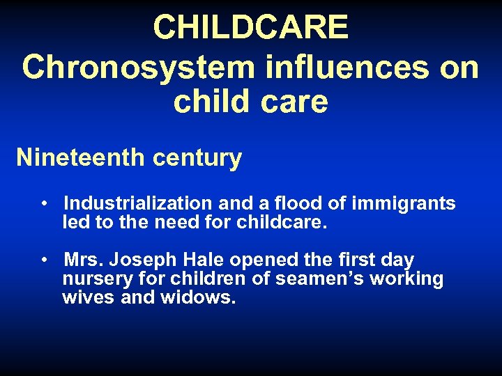 CHILDCARE Chronosystem influences on child care Nineteenth century • Industrialization and a flood of