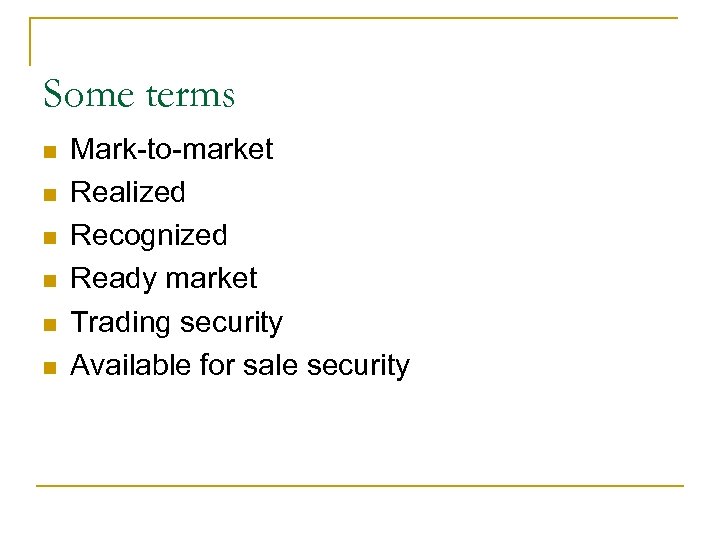Some terms n n n Mark-to-market Realized Recognized Ready market Trading security Available for