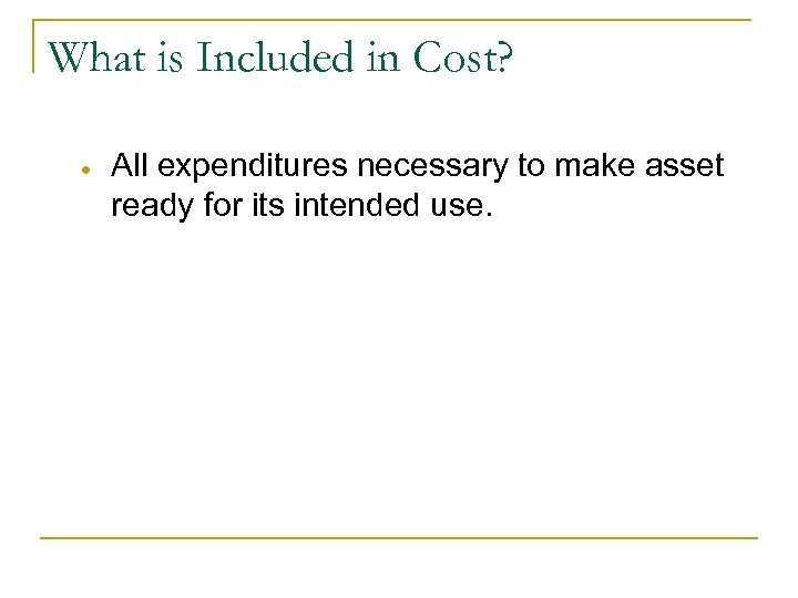 What is Included in Cost? · All expenditures necessary to make asset ready for