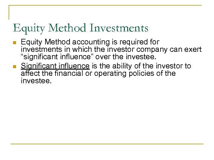 Equity Method Investments n n Equity Method accounting is required for investments in which