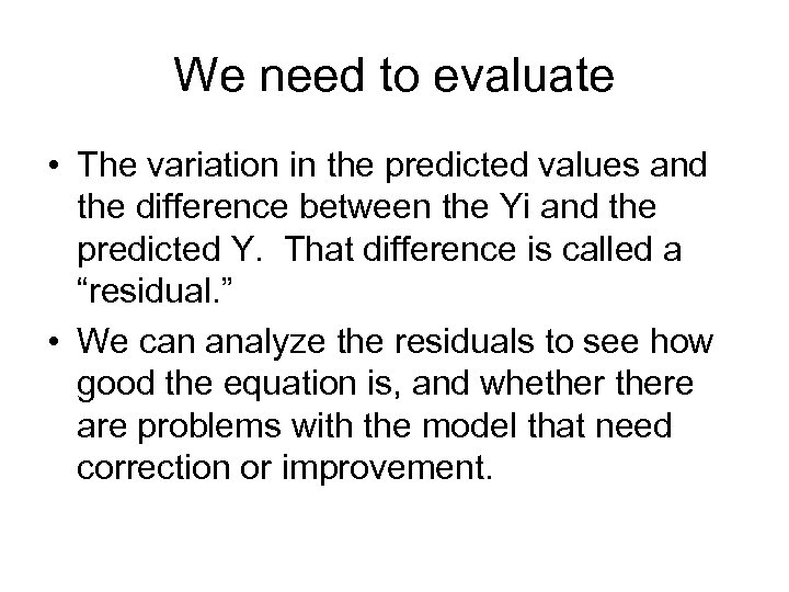 We need to evaluate • The variation in the predicted values and the difference