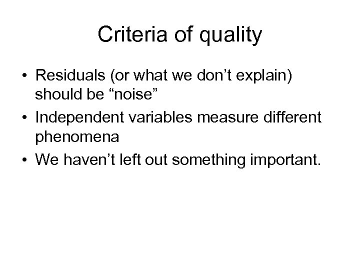 Criteria of quality • Residuals (or what we don’t explain) should be “noise” •