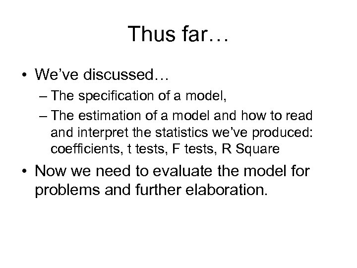 Thus far… • We’ve discussed… – The specification of a model, – The estimation