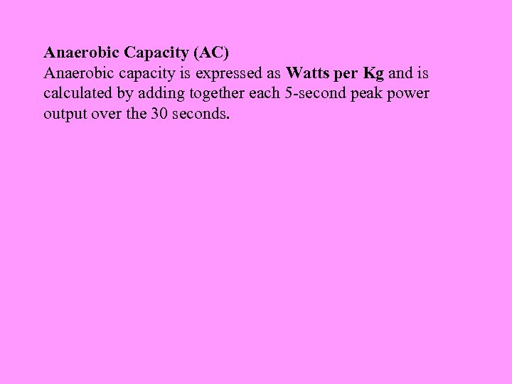 Anaerobic Capacity (AC) Anaerobic capacity is expressed as Watts per Kg and is calculated