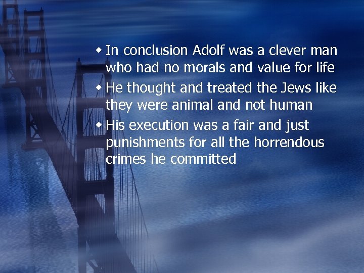w In conclusion Adolf was a clever man who had no morals and value