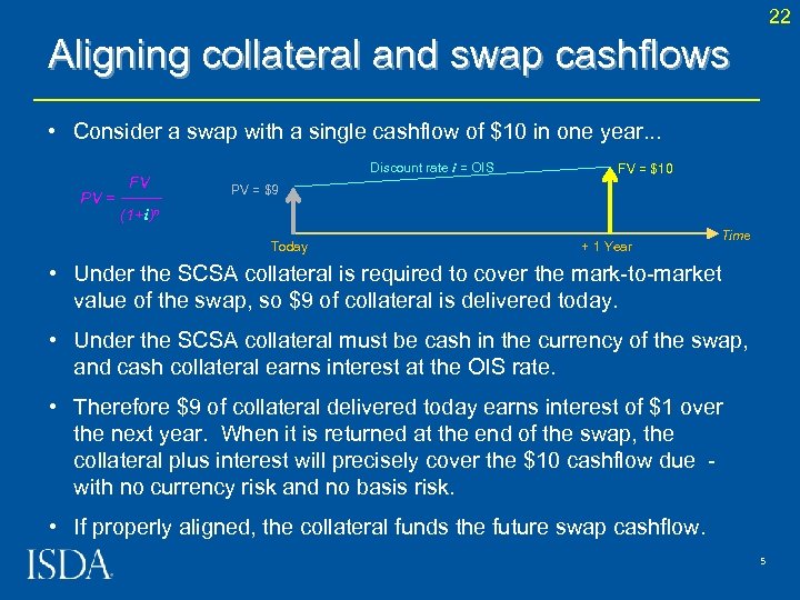 22 Aligning collateral and swap cashflows • Consider a swap with a single cashflow