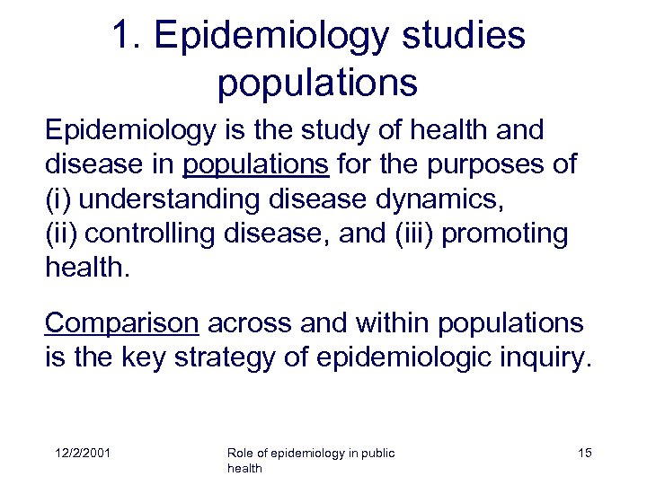 1. Epidemiology studies populations Epidemiology is the study of health and disease in populations