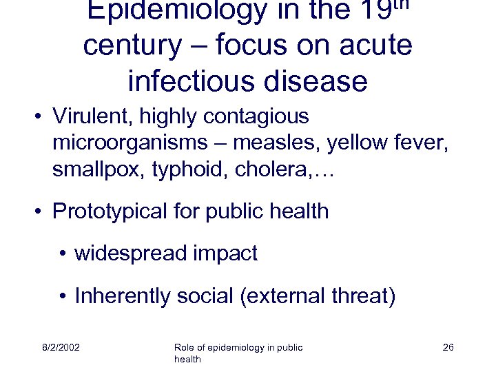 Epidemiology in the 19 th century – focus on acute infectious disease • Virulent,