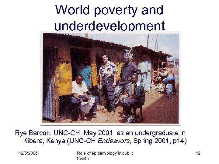 World poverty and underdevelopment Rye Barcott, UNC-CH, May 2001, as an undergraduate in Kibera,