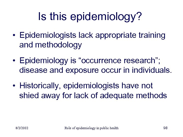 Is this epidemiology? • Epidemiologists lack appropriate training and methodology • Epidemiology is “occurrence