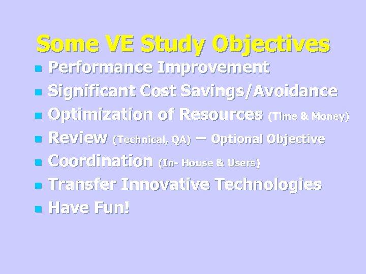 Some VE Study Objectives n n n n Performance Improvement Significant Cost Savings/Avoidance Optimization