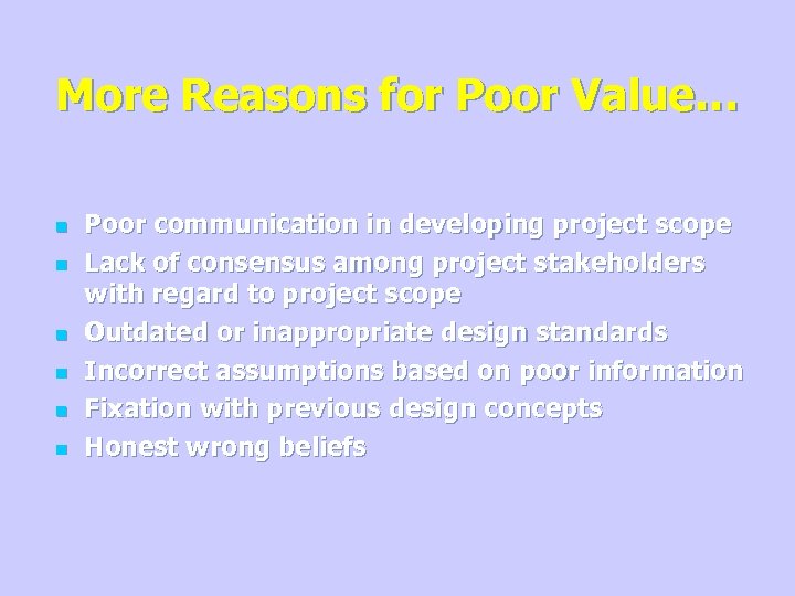 More Reasons for Poor Value… n n n Poor communication in developing project scope