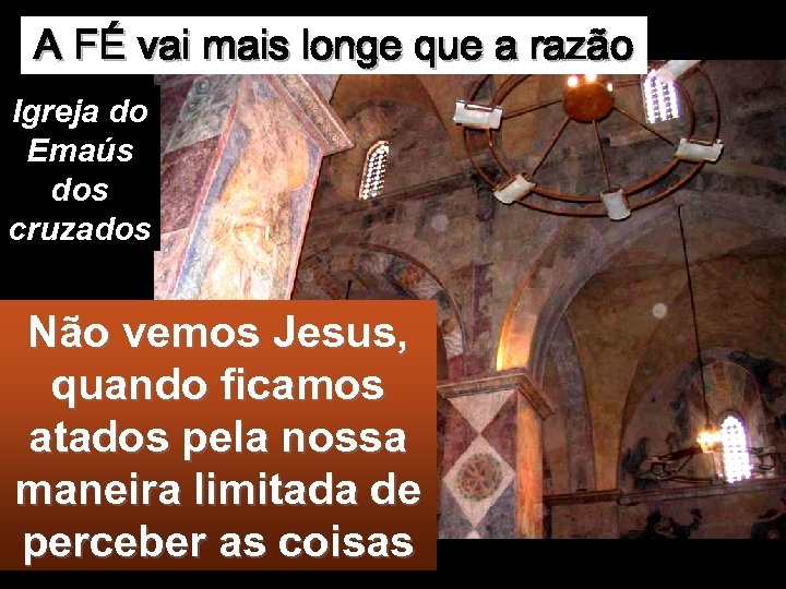 A FÉ vai mais longe que a razão Igreja do Emaús dos cruzados Não