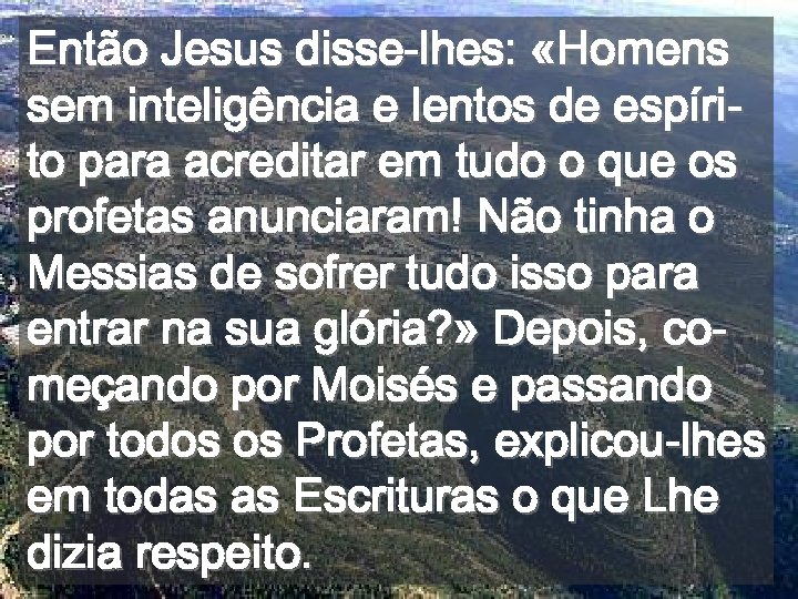 Então Jesus disse-lhes: «Homens sem inteligência e lentos de espírito para acreditar em tudo