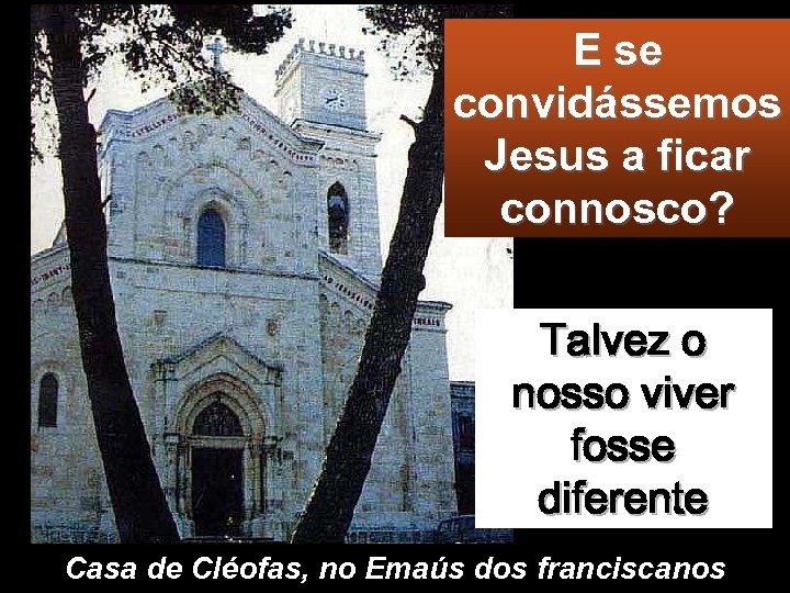 E se convidássemos Jesus a ficar connosco? Talvez o nosso viver fosse diferente Casa