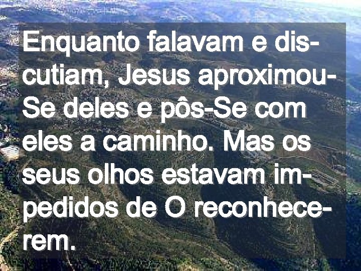 Enquanto falavam e discutiam, Jesus aproximou. Se deles e pôs-Se com eles a caminho.