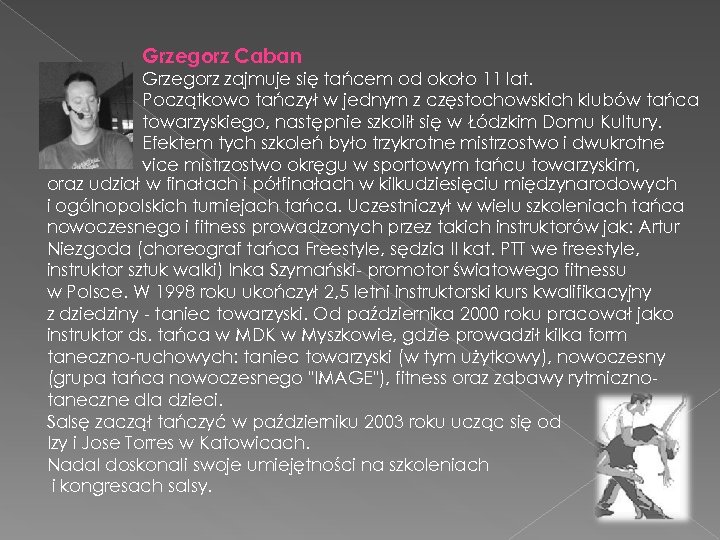 Grzegorz Caban Grzegorz zajmuje się tańcem od około 11 lat. Początkowo tańczył w jednym